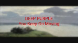 Deep Purple - You Keep On Moving