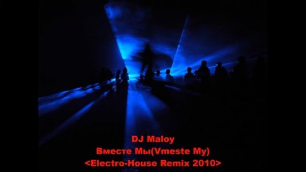 DJ Maloy - Вместе Мы(Vmeste My)(Electro-House Remix 2010)
