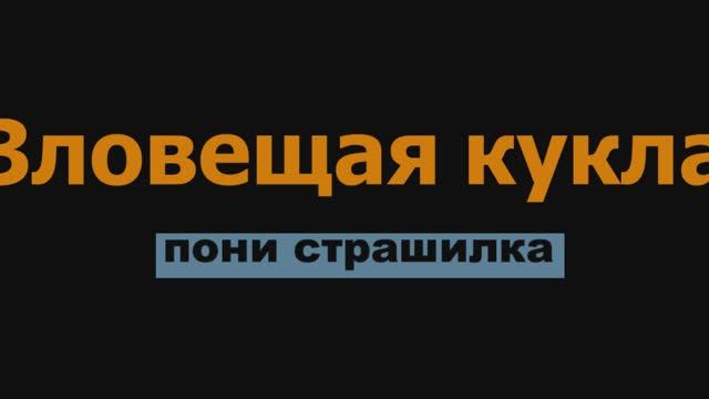 страшные истории пони ЗЛОВЕЩАЯ КУКЛА /ОТ ЭВИ ГО/