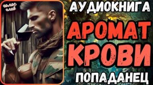 АУДИОРАССКАЗ | ПОПАДАНЕЦ: АРОМАТ КРОВИ