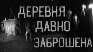 Деревня давно заброшена... Страшные истории на ночь.