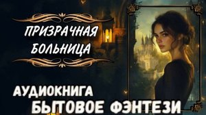 АУДИОКНИГА БЫТОВОЕ ФЭНТЕЗИ: ПРИЗРАЧНАЯ БОЛЬНИЦА