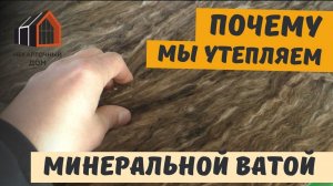 Почему мы утепляем каркасный дом минеральной ватой