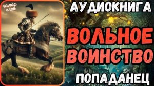 АУДИОРАССКАЗ | ПОПАДАНЕЦ: ВОЛЬНОЕ ВОИНСТВО