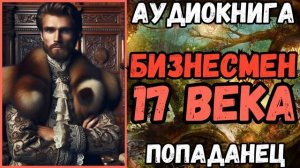 АУДИОРАССКАЗ | ПОПАДАНЕЦ: БИЗНЕСМЕН 17 века