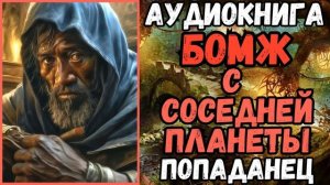 АУДИОРАССКАЗ | ПОПАДАНЕЦ: БОМЖ С СОСЕДНЕЙ ПЛАНЕТЫ