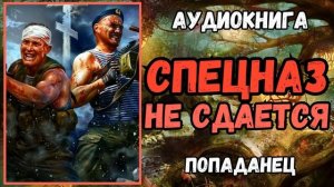 АУДИОКНИГА | ПОПАДАНЕЦ: СПЕЦНАЗ НЕ СДАЕТСЯ