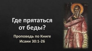 26 Исаии 30_1-26 – «Где прятаться от беды?»