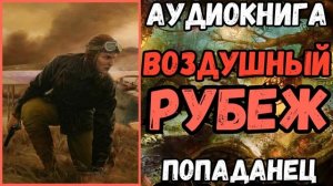 АУДИОРАССКАЗ | ПОПАДАНЕЦ: ВОЗДУШНЫЙ РУБЕЖ