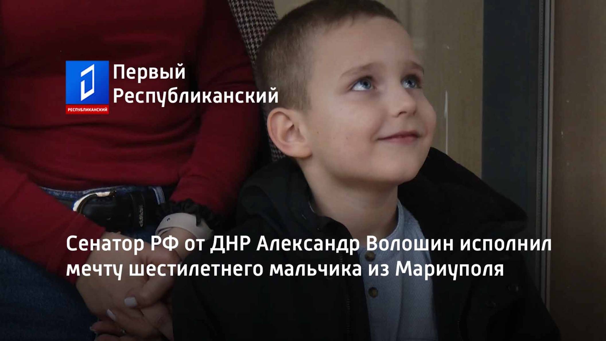 Сенатор РФ от ДНР Александр Волошин исполнил мечту шестилетнего мальчика из Мариуполя смотреть онлайн