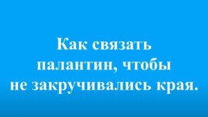 Как связать палантин, чтобы не закручивались края. #маринабехтер