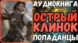АУДИОРАССКАЗ | ПОПАДАНЕЦ: ОСТРЫЙ КЛИНОК