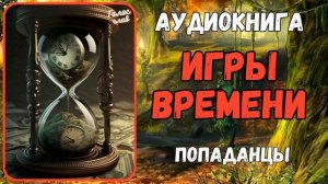 Аудиокнига | ПОПАДАНЦЫ: Игры времени