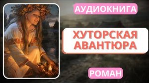 АУДИОКНИГА | РОМАН: Хуторская авантюра
