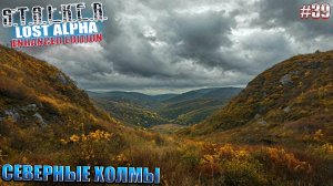 СЕВЕРНЫЕ ХОЛМЫ | STALKER Lost Alpha Enhanced Edition | Серия 39