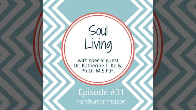 31: Soul Living with special guest Dr. Katherine T. Kelly, Ph.D., M.S.P.H. смотреть онлайн