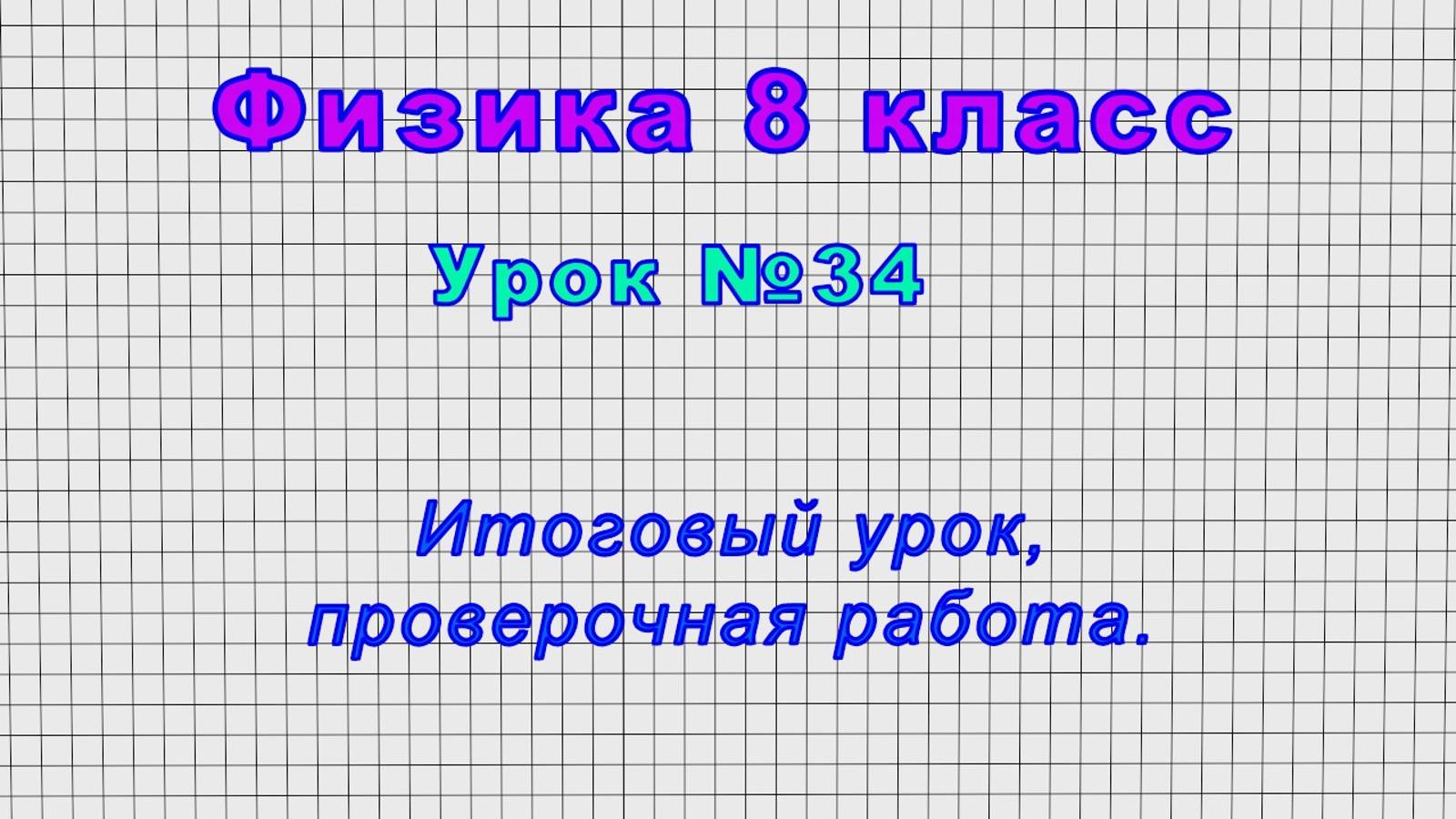 Физика 8 класс (Урок№34 - Итоговый урок, проверочная работа.) смотреть онлайн