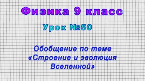 Физика 9 класс (Урок№50 - Обобщение по теме «Строение и эволюция Вселенной»)