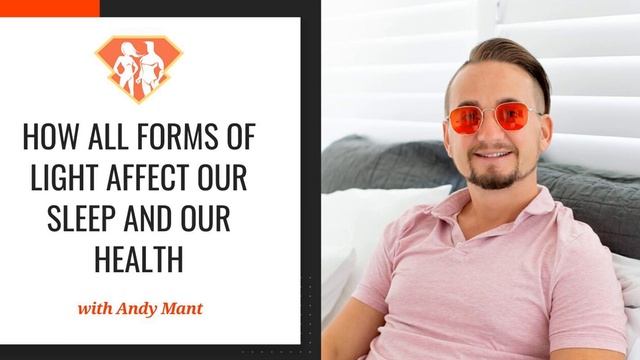 Ep. 265: How All Forms Of Light Affect Our Sleep And Our Health W/ Andy Mant