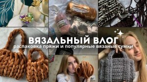 Вязальный влог | Распаковка пряжи, вяжу популярную сумку маршмеллоу и плюшевую сумку.