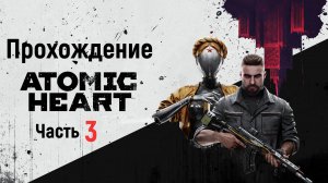 Atomic Heart Прохождение Часть 3