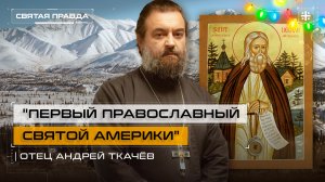 «Первый православный святой Америки»: Память Преподобного Германа Аляскинского — отец Андрей Ткачёв