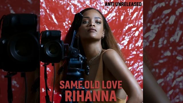 Rihanna - Same Old Love (Rihanna Unreleased) [Anti Unreleased]