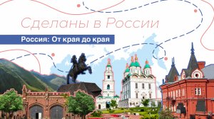 Сделаны в России. «Россия от края до края.»
