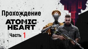 Atomic Heart Прохождение Часть 1