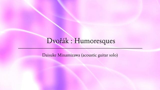 Dvořák : Humoresques / Daisuke Minamizawa (acoustic guitar solo) ドヴォルザーク：ユーモレスク／南澤大介 смотреть онлайн