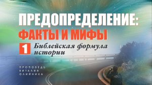 Библейская формула истории | Предопределение: факты и мифы | проповедь #1 | Виталий Олийник