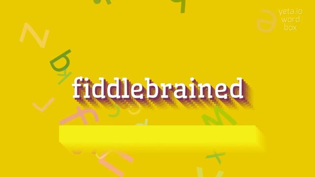 HOW TO SAY FIDDLEBRAINED? смотреть онлайн