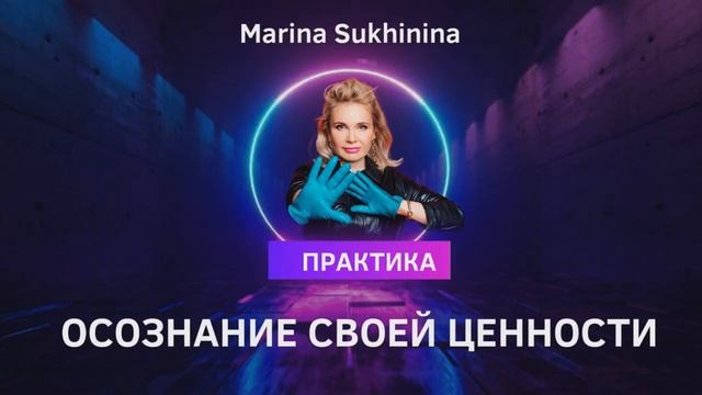ПРАКТИКА ОСОЗНАНИЯ СВОЕЙ ЦЕННОСТИ - автор Марина Сухинина смотреть онлайн