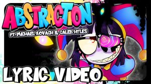 [LYRIC VIDEO] ABSTRACTION (ft. Michael Kovach & Caleb Hyles) - The Amazing Digital Circus