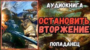 АУДИОРАССКАЗ | ПОПАДАНЕЦ: ОСТАНОВИТЬ ВТОРЖЕНИЕ