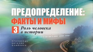 Роль человека в истории | Предопределение: факты и мифы | проповедь #3 | Виталий Олийник