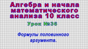 Алгебра 10 класс (Урок№36 - Формулы половинного аргумента.)