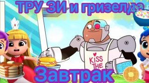 Юные Титаны вперёд тру и Радужная королевство завтра тру зи и гризелда