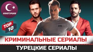 ТОП-10. Турецкие криминальные сериалы и боевики с популярными турецкими актерами