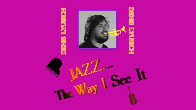 Denis Lyubich - Jazz... The Way I See It (Full Album / Музыкальный Альбом)
