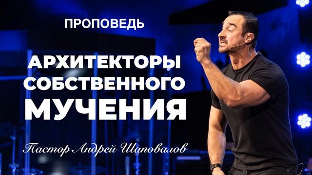 Пастор Андрей Шаповалов - «Архитекторы собственного мучения».mp4 смотреть онлайн
