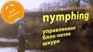 Nymphing (нимфинг). Управляемая блок-петля шнура. Ловля на нимфу.