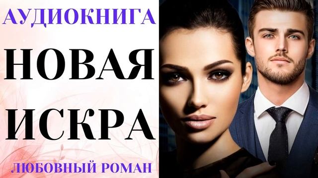 АУДИОКНИГА ЛЮБОВНЫЙ РОМАН/ЛЮБОВНАЯ ИСТОРИЯ: НОВАЯ ИСКРА СЛУШАТЬ смотреть онлайн