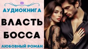 ВЛАСТЬ БОССА СЛУШАТЬ АУДИОКНИГА ЛЮБОВНЫЙ РОМАН