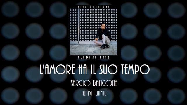 Sergio Bancone - L' amore ha il suo tempo смотреть онлайн