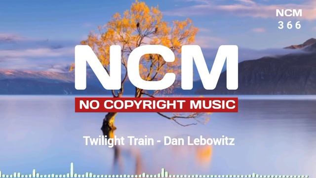 Twilight Train - Dan Lebowitz||Copyright Free Music||Ncm No Copyright Music||Ncm 366