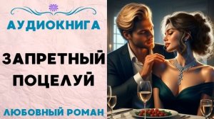 ЗАПРЕТНЫЙ ПОЦЕЛУЙ СЛУШАТЬ АУДИОКНИГА ЛЮБОВНЫЙ РОМАН