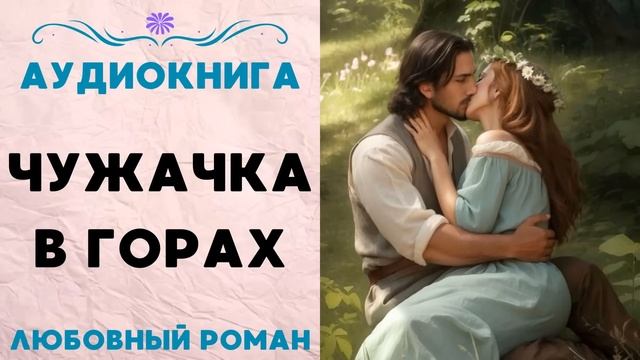 ЧУЖАЧКА В ГОРАХ СЛУШАТЬ АУДИОКНИГА ЛЮБОВНЫЙ РОМАН смотреть онлайн