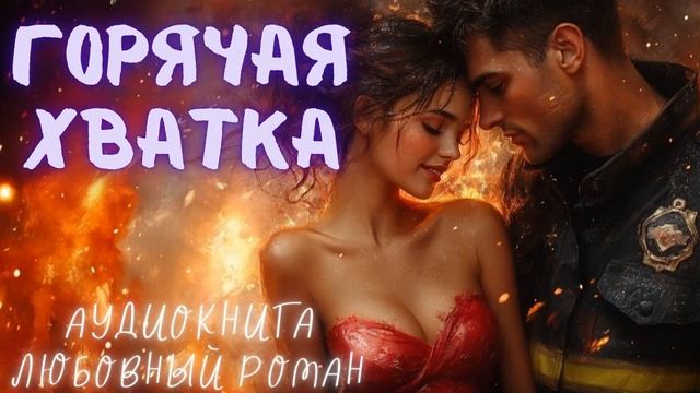 ГОРЯЧАЯ ХВАТКА СЛУШАТЬ АУДИОКНИГА ЛЮБОВНЫЙ РОМАН смотреть онлайн