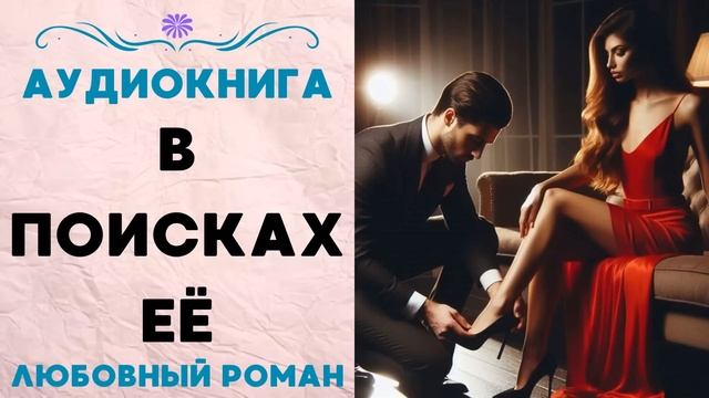 В ПОИСКАХ ЕЁ СЛУШАТЬ АУДИОКНИГА ЛЮБОВНЫЙ РОМАН смотреть онлайн